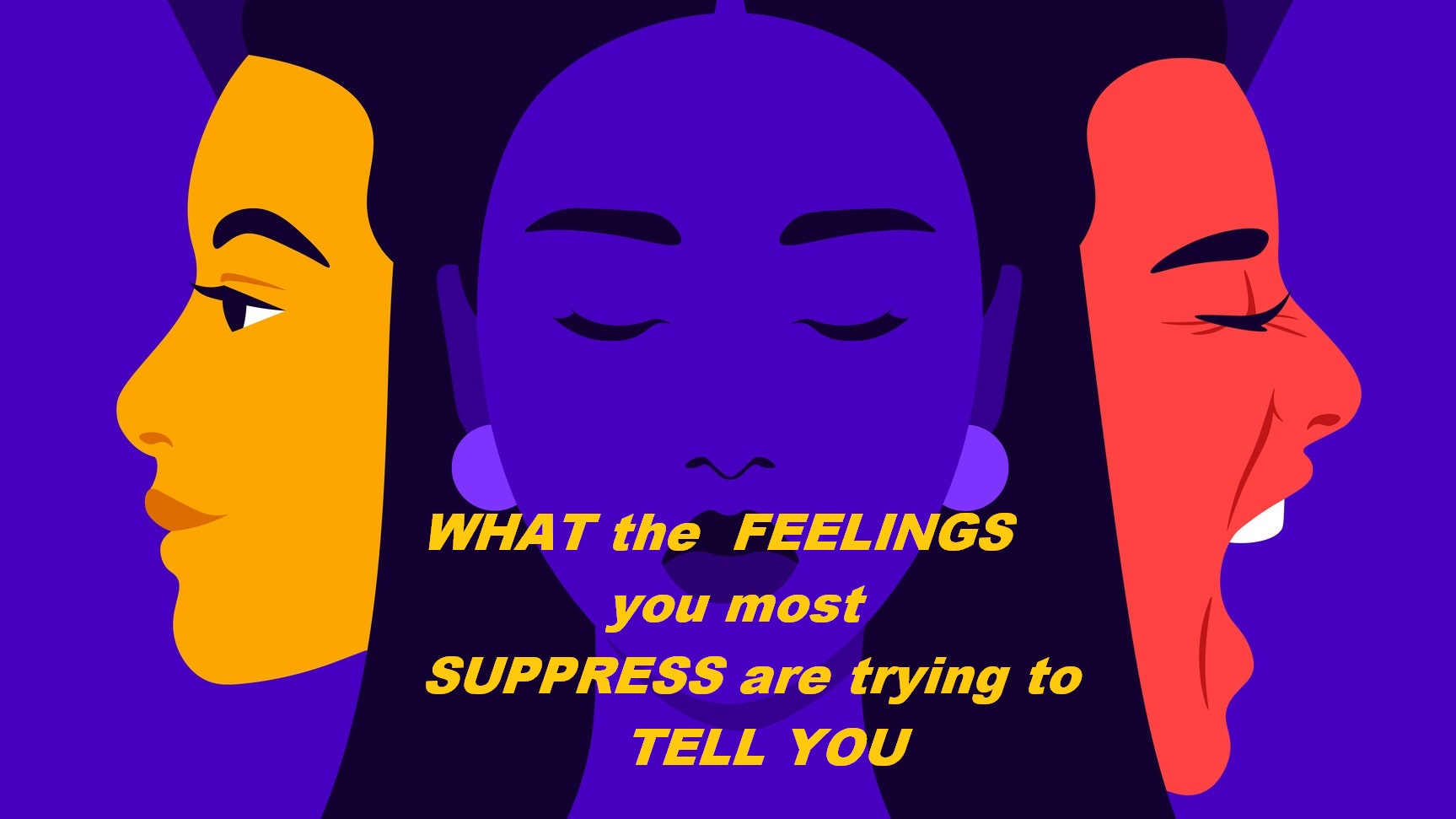 WHAT the FEELINGS you most SUPPRESS are trying to TELL YOU